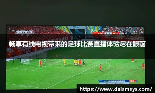 畅享有线电视带来的足球比赛直播体验尽在眼前